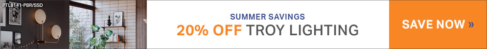 Summer Savings | 20% Off Troy Lighting | Shop Now