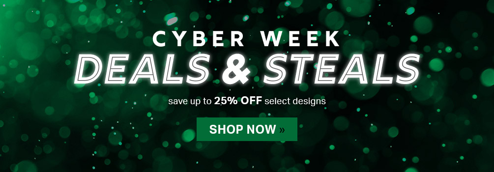 Cyber Week Deals & Steals | Save up to 25% Off Select Designs | Shop Now