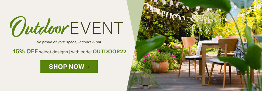 Outdoor Event | Be Proud of your Space, Indoors & Out | Save 15% Off Select Designs | with code: OUTDOOR22 | Shop Now