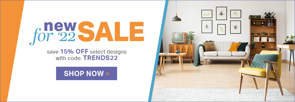 New for '22 Sale | save 15% Off Select Designs | with code: TRENDS22 | Shop Now